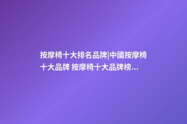 按摩椅十大排名品牌|中國按摩椅十大品牌 按摩椅十大品牌榜中榜-第1張-商標起名-玄機派